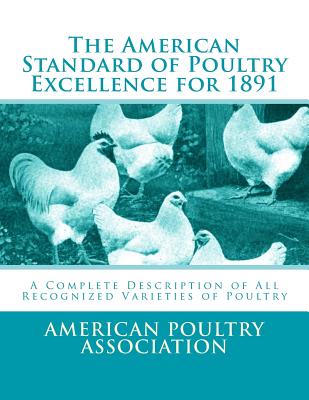 The American Standard of Poultry Excellence for 1891: A Complete Description of All Recognized Varieties of Poultry - Chambers, Jackson (Introduction by), and Association, American Poultry