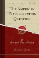 The American Transportation Question (Classic Reprint)