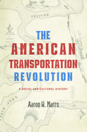 The American Transportation Revolution: A Social and Cultural History