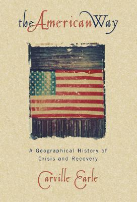 The American Way: A Geographical History of Crisis and Recovery - Earle, Carville