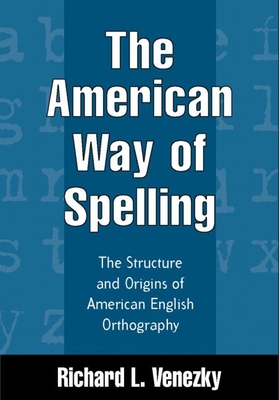 The American Way of Spelling: The Structure and Origins of American English Orthography - Venezky, Richard L, Ph.D.