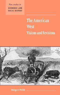 The American West. Visions and Revisions - Walsh, Margaret
