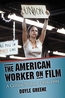 The American Worker on Film: A Critical History, 1909-1999 - Greene, Doyle