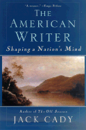 The American Writer: Shaping a Nation's Mind - Cady, Jack