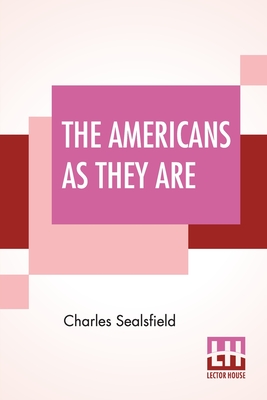 The Americans As They Are: Described In A Tour Through The Valley Of The Mississippi. - Sealsfield, Charles