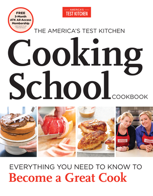 The America's Test Kitchen Cooking School Cookbook: Everything You Need to Know to Become a Great Cook - America's Test Kitchen (Editor)