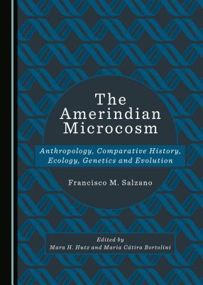 The Amerindian Microcosm: Anthropology, Comparative History, Ecology, Genetics and Evolution - Salzano, Francisco M.