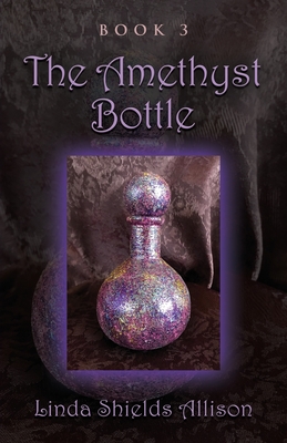 The Amethyst Bottle - Allison, Linda Shields