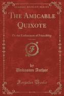 The Amicable Quixote, Vol. 1 of 4: Or the Enthusiasm of Friendship (Classic Reprint)