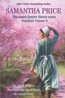 The Amish Bonnet Sisters series Omnibus: Volume 6: The Amish Meddler; The Unsuitable Amish Bride; Her Amish Farm - Price, Samantha
