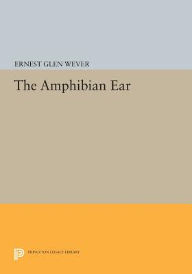 The Amphibian Ear - Wever, Ernest Glen