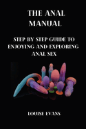 The anal manual: Step by step guide to enjoying and exploring anal sex