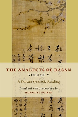 The Analects of Dasan, Volume V: A Korean Syncretic Reading - Kim, Hongkyung (Translated by)