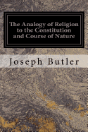 The Analogy of Religion to the Constitution and Course of Nature: To Which are Added Two Brief Dissertations: I. On Personal Identity, II. On the Nature of Virtue