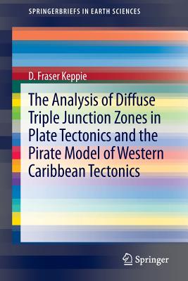 The Analysis of Diffuse Triple Junction Zones in Plate Tectonics and the Pirate Model of Western Caribbean Tectonics - Keppie, D Fraser