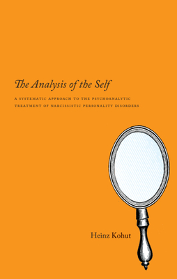 The Analysis of the Self: A Systematic Approach to the Psychoanalytic Treatment of Narcissistic Personality Disorders - Kohut, Heinz