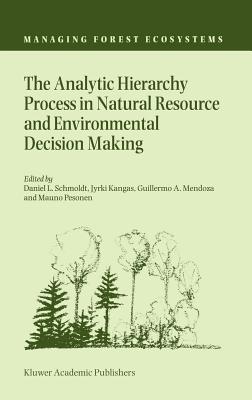 The Analytic Hierarchy Process in Natural Resource and Environmental Decision Making - Schmoldt, Daniel (Editor), and Kangas, Jyrki (Editor), and Mendoza, Guillermo A (Editor)