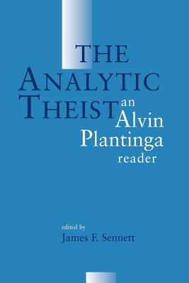 The Analytic Theist: An Alvin Plantinga Reader - Plantinga, Alvin, and Sennett, James F (Editor)