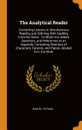 The Analytical Reader: Containing Lessons in Simultaneous Reading and Defining, With Spelling From the Same: To Which Are Added, Questions, and References to an Appendix, Containing Sketches of Characters, Persons, and Places, Alluded to in the Work