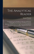 The Analytical Reader: Containing Lessons in Simultaneous Reading and Defining, With Spelling From the Same: To Which Are Added, Questions, and References to an Appendix, Containing Sketches of Characters, Persons, and Places, Alluded to in the Work
