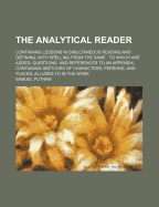 The Analytical Reader: Containing Lessons in Simultaneous Reading and Defining, with Spelling from the Same: To Which Are Added, Questions, and References to an Appendix, Containing Sketches of Characters, Persons, and Places, Alluded to in the Work