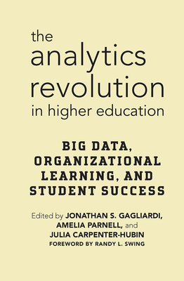 The Analytics Revolution in Higher Education: Big Data, Organizational Learning, and Student Success - Gagliardi, Jonathan S. (Editor), and Parnell, Amelia (Editor), and Carpenter-Hubin, Julia (Editor)