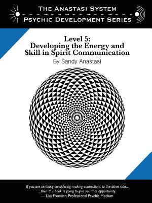 The Anastasi System - Psychic Development Level 5: Developing the Energy and Skill in Spirit Communication - Anastasi, Sandy