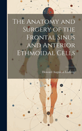 The Anatomy and Surgery of the Frontal Sinus and Anterior Ethmoidal Cells