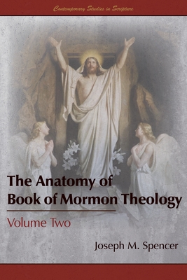 The Anatomy of Book of Mormon Theology: Volume Two - Spencer, Joseph M