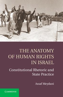 The Anatomy of Human Rights in Israel: Constitutional Rhetoric and State Practice - Meydani, Assaf