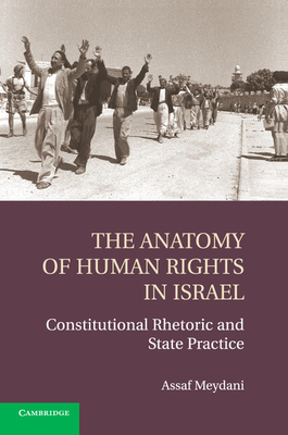 The Anatomy of Human Rights in Israel: Constitutional Rhetoric and State Practice - Meydani, Assaf