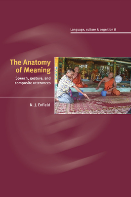 The Anatomy of Meaning: Speech, Gesture, and Composite Utterances - Enfield, N. J.