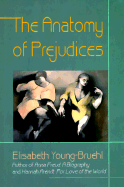 The Anatomy of Prejudices: , - Young-Bruehl, Elisabeth, Dr.