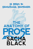 The Anatomy of Prose: 12 Steps to Sensational Sentences