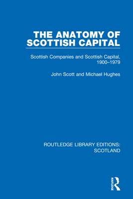 The Anatomy of Scottish Capital: Scottish Companies and Scottish Capital, 1900-1979 - Scott, John, and Hughes, Michael