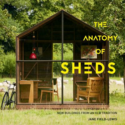 The Anatomy of Sheds: New Buildings from an Old Tradition - Field-Lewis, Jane