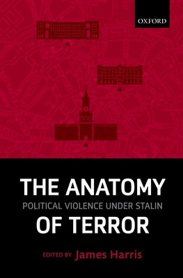 The Anatomy of Terror: Political Violence under Stalin - Harris, James (Editor)