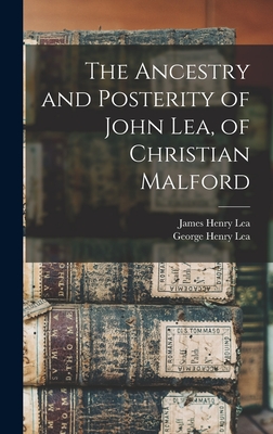 The Ancestry and Posterity of John Lea, of Christian Malford - Lea, James Henry 1846- [From Old Cat (Creator), and Lea, George Henry 1853- [From Old Ca (Creator)