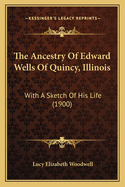 The Ancestry of Edward Wells of Quincy, Illinois: With a Sketch of His Life (1900)