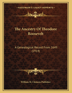 The Ancestry of Theodore Roosevelt: A Genealogical Record from 1649 (1914)