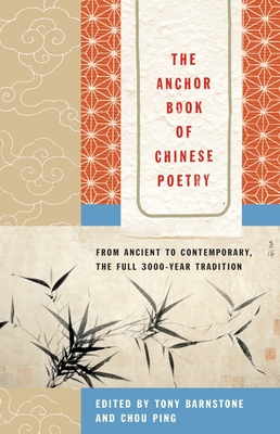 The Anchor Book of Chinese Poetry: From Ancient to Contemporary, the Full 3000-Year Tradition - Barnstone, Tony (Editor), and Ping, Chou (Editor)
