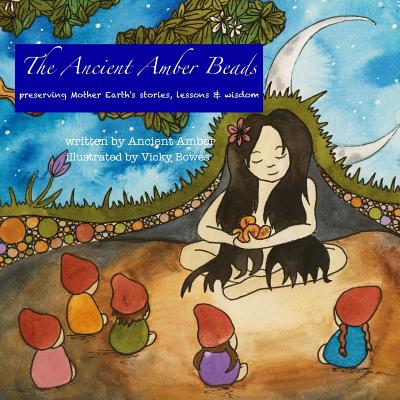 The Ancient Amber Beads: Preserving Mother Earth's Stories, Lessons & Wisdom - Amber, Ancient