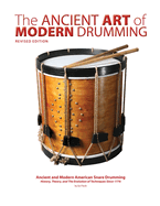 The Ancient Art of Modern Drumming: Ancient and Modern American Snare Drumming: History, Theory, and The Evolution of Techniques Since 1776