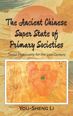 The Ancient Chinese Super State of Primary Societies: Taoist Philosophy for the 21st Century - Li, You-Sheng