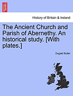 The Ancient Church and Parish of Abernethy. an Historical Study. [With Plates.]