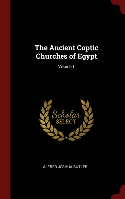 The Ancient Coptic Churches of Egypt; Volume 1 - Butler, Alfred Joshua