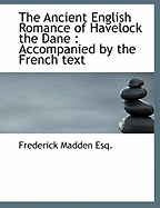 The Ancient English Romance of Havelock the Dane: Accompanied by the French Text