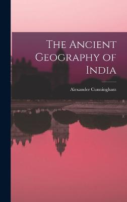 The Ancient Geography of India - Cunningham, Alexander
