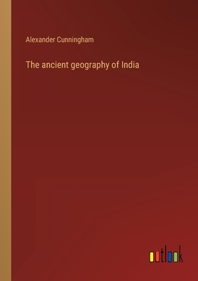 The ancient geography of India - Cunningham, Alexander