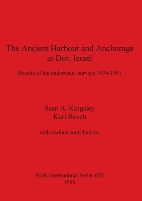 The Ancient Harbour and Anchorage at Dor, Israel: Results of the underwater surveys 1976 - 1991 - Kingsley, Sean A, and Raveh, Kurt